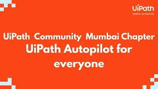 UiPath Autopilot For Everyone Mumbai Community Session