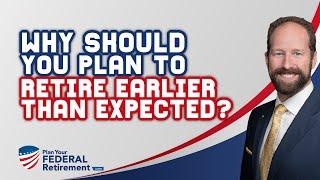 Why Federal Employees Should Plan to Retire Sooner Than Expected!