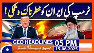Donald Trump Dangerous Threat to Iran !!! | Geo News 5PM Headlines | 15 June 2025