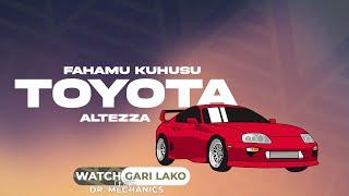 MWAMBA HUYU HAPA TOYOTA ALTEZZA, REVIEW BY DR. MECHANICS (Gari lako)