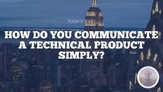 How do you communicate a technical product simply?