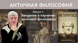 АНТИЧНАЯ ФИЛОСОФИЯ | Лекция 1. Введение в изучение античной философии | РХГА