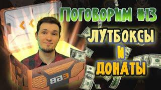 ЛУТБОКСЫ И ДОНАТЫ В ИГРАХ | ЗЛЫЕ МИКРОТРАНЗАКЦИИ  | ПОГОВОРИМ #13