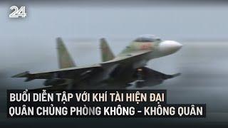 Buổi diễn tập với khí tài hiện đại của Quân chủng Phòng không - Không quân | VTV24