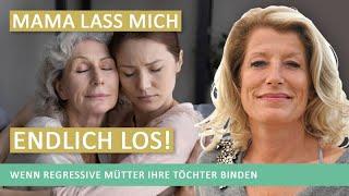 Mama lass mich endlich los! Wenn regressive Mütter ihre Töchter binden