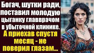 Богач, шутки ради, поставил молодую цыганку главврачом в убыточной клинике. А приехав спустя месяц..