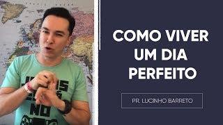 Como viver um dia PERFEITO | Pr. Lucinho