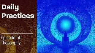 Daily Practices Episode 50 Theosophy - 10 best practices for a transformative spiritual journey