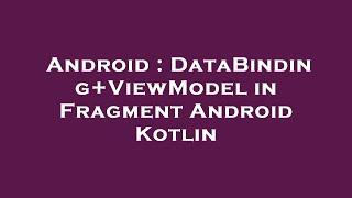 Android : DataBinding+ViewModel in Fragment Android Kotlin