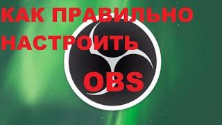 КАК ПРАВИЛЬНО НАСТРОИТЬ ХОРОШУЮ КАРТИНКУ В OBS В 2025