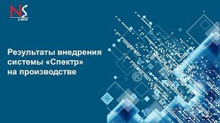 Вебинар: "Результаты внедрения системы «Спектр» на производстве"