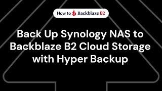 Backup Synology NAS to Backblaze B2 Cloud Storage with Hyper Backup