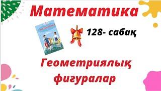 Математика 1- сынып 128 сабақ [Геометриялық фигуралар]