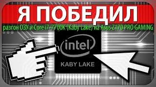 Я ПОБЕДИЛ! разгон ОЗУ и Core i7-7700K (Kaby Lake) на Asus Z170 PRO GAMING