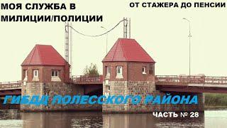 КАК Я СЛУЖИЛ В МИЛИЦИИ/ПОЛИЦИИ: ОТ СТАЖЕРА ДО ПЕНСИИ ЧАСТЬ № 28: ГИБДД ПОЛЕССКОГО РАЙОНА