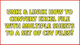 Unix & Linux: How to convert Excel file with multiple sheets to a set of CSV files? (4 Solutions!!)