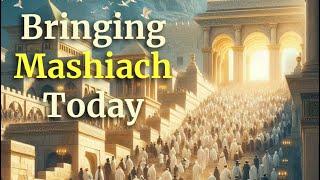 Bringing Mashiach Today