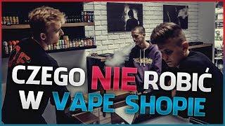 Czego NIE robić w VAPE SHOPIE