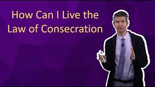 How Can I Live the Law of Consecration