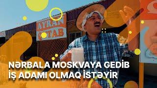 Buğlama TV - Nərbala Moskvaya gedib iş adamı olmaq istəyir