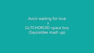 Avicii-waiting for love x GLITCHDROID-space boy(Saysialdee mash up)