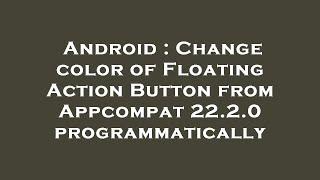 Android : Change color of Floating Action Button from Appcompat 22.2.0 programmatically