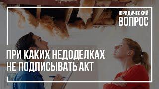 При каких недоделках не стоит подписывать акт приёмки-передачи