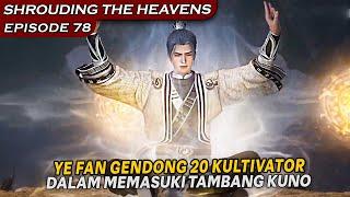 YE FAN NGEGENDONG 20 KULTIVATOR UNTUK MEMASUKI TAMBANG KUNO  !! - Shrouding The Heavens Eps 78