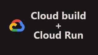 Google Cloud Run and Cloud Build | Tutorial