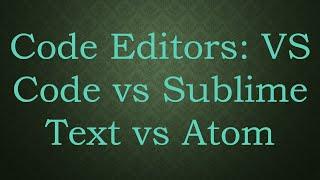 Code Editors: VS Code vs Sublime Text vs Atom