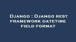 Django : Django rest framework datetime field format