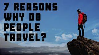 Why Do People Travel? 7 Reasons Why