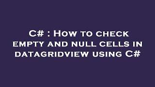 C# : How to check empty and null cells in datagridview using C#