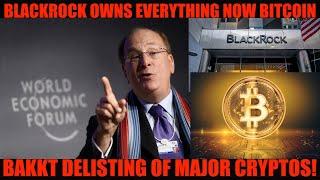 THIS IS SCARY! BLACKROCK OWNS EVERYTHING NOW BITCOIN! BAKKT DELISTING OF MAJOR CRYPTOS!