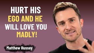 HURT HIS EGO AND HE WILL LOVE YOU MADLY | Matthew Hussey Explains Why!