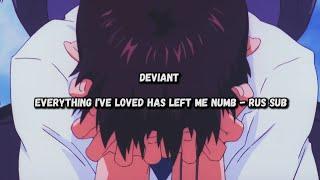 Deviant - Everything I've Loved Has Left Me Numb『Rus Sub, Перевод』