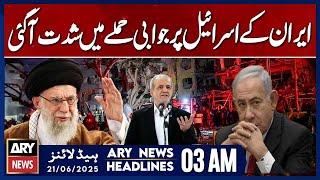 Iran's retaliatory attack on Israel intensifies | ARY News 3 AM Headlines | 21st June 2025