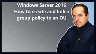 Windows Server 2016 How to create and link a group policy to an OU