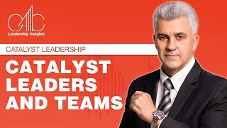Leadership Insights : Catalyst Leadership: Catalyst Leaders and Teams Secrets to Leadership Success