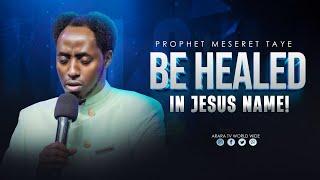 BE HEALED IN JESUS NAME! Prophet Meseret Taye | Instant Healing | @araratvworldwide