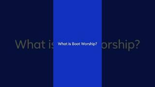 What is Boot Worship?