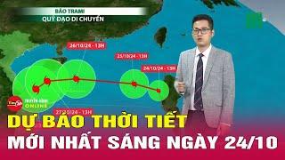 Dự báo thời tiết mới nhất sáng 24/10: Bão Trà Mi đi vào Biển Đông có thể đổi hướng liên tục | Tin24h