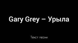 Gary Grey - Урыла (Текст песни)