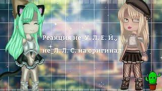 Реакция не_У. Л. Е. Й. не_Л. Л. С. на оригинал 5/?  Gacha Club edition