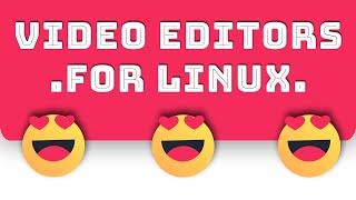 What are the best video editors for Linux (Ubuntu, Mint, Manjaro, MX, Kali Linux)