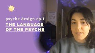 Psyche Design ep.1  - The Language of the Psyche