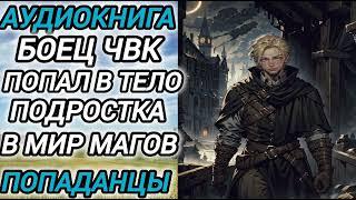 Аудиокнига ПОПАДАНЦЫ В ПРОШЛОЕ: БОЕЦ ЧВК ПОПАЛ В ТЕЛО ПОДРОСТКА В МИР МАГОВ