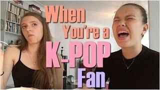 WHEN YOU'RE A K-POP FAN