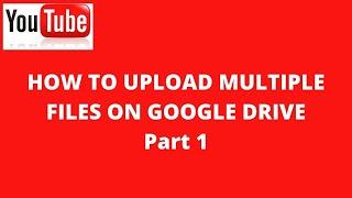 How To Upload Multiple Files Folder On Google Drive 2021 - Part 1