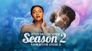 PLAYING WITH FIRE | EP 6 | JUST US GIRLS SERIES | SEASON 2